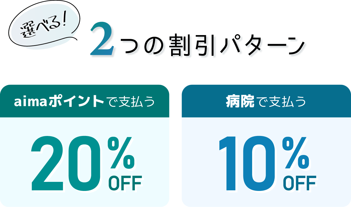 選べる！2つの割引パターン aimaポイントで支払う場合は20%OFF 病院で支払う場合は10%OFF